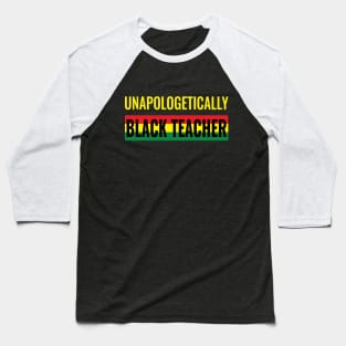 Unapologetically Black Teacher Baseball T-Shirt